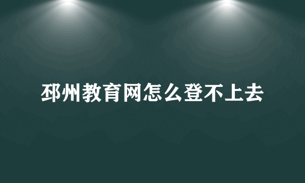 邳州教育网怎么登不上去