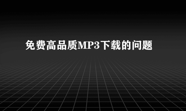 免费高品质MP3下载的问题