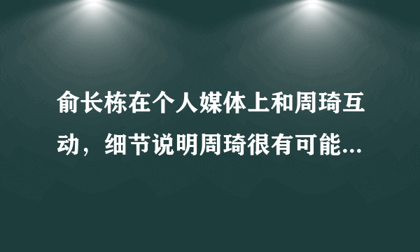 俞长栋在个人媒体上和周琦互动，细节说明周琦很有可能回归新疆男篮，对此你怎么看？