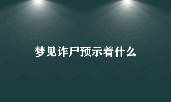 梦见诈尸预示着什么