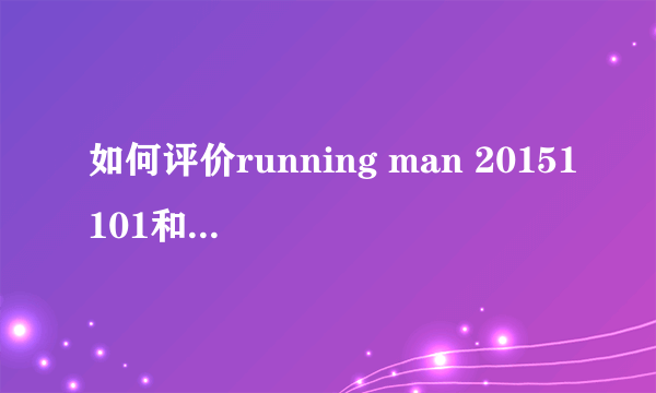 如何评价running man 20151101和1108两集100vs100撕名牌大战？