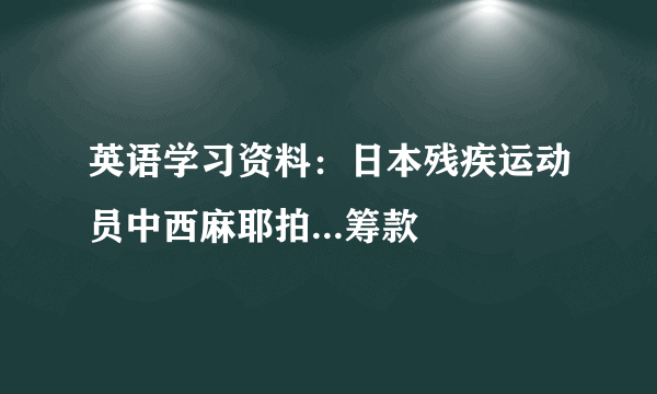 英语学习资料：日本残疾运动员中西麻耶拍...筹款