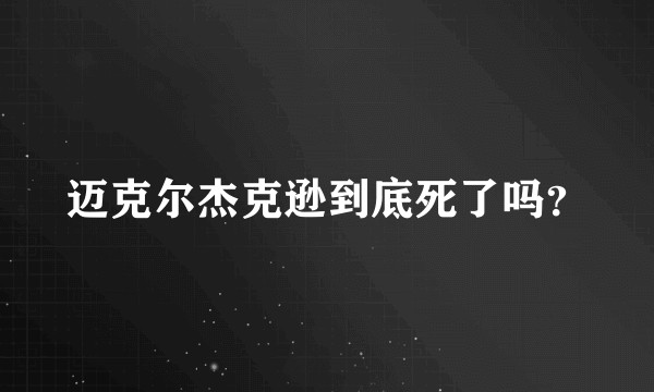 迈克尔杰克逊到底死了吗？