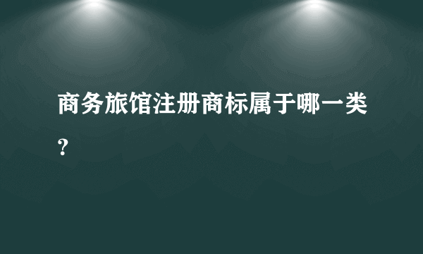 商务旅馆注册商标属于哪一类？