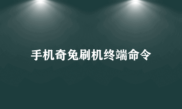 手机奇兔刷机终端命令