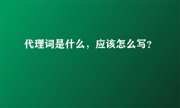 代理词是什么，应该怎么写？