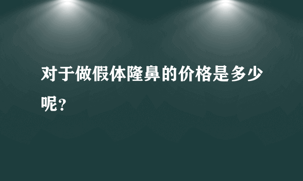 对于做假体隆鼻的价格是多少呢？