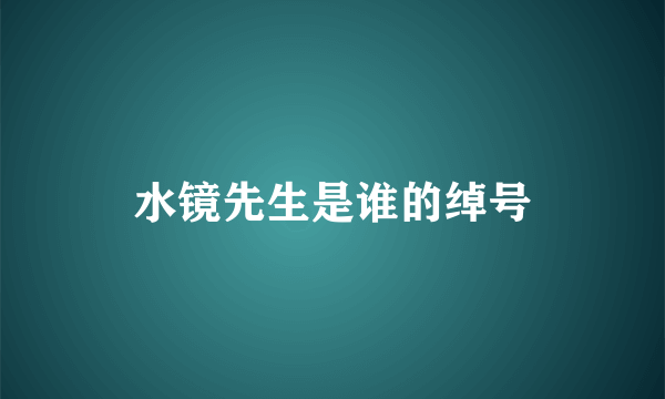 水镜先生是谁的绰号