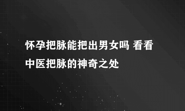 怀孕把脉能把出男女吗 看看中医把脉的神奇之处