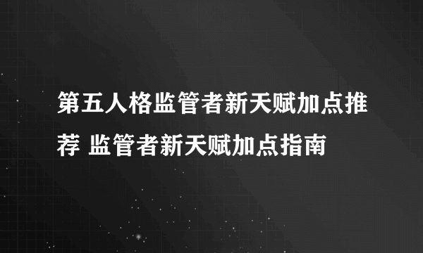 第五人格监管者新天赋加点推荐 监管者新天赋加点指南