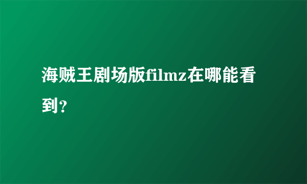 海贼王剧场版filmz在哪能看到？