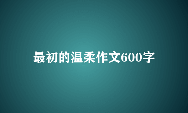 最初的温柔作文600字