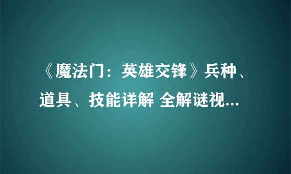 《魔法门：英雄交锋》兵种、道具、技能详解 全解谜视频 战术推荐 进阶心得 完美存档