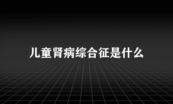 儿童肾病综合征是什么