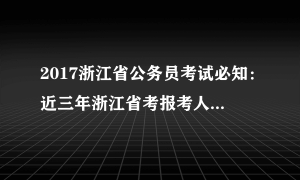 2017浙江省公务员考试必知：近三年浙江省考报考人数最多的岗位分析