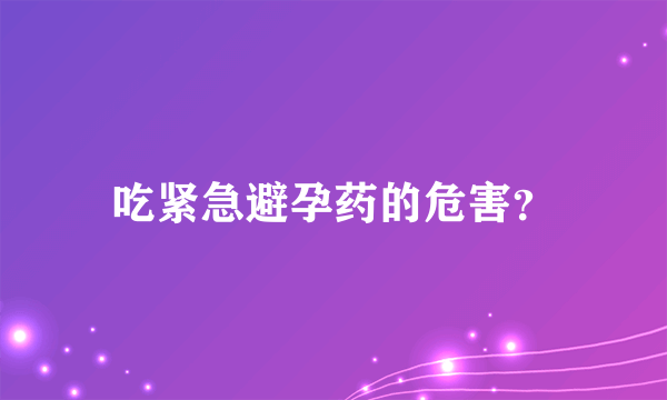 吃紧急避孕药的危害？