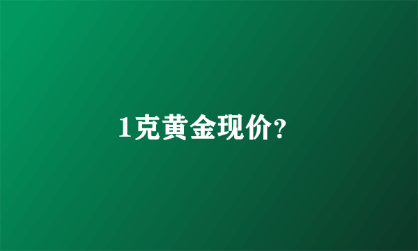 1克黄金现价？