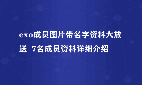 exo成员图片带名字资料大放送  7名成员资料详细介绍