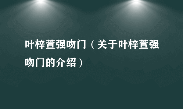 叶梓萱强吻门（关于叶梓萱强吻门的介绍）