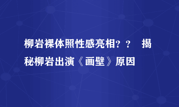 柳岩裸体照性感亮相？？  揭秘柳岩出演《画壁》原因