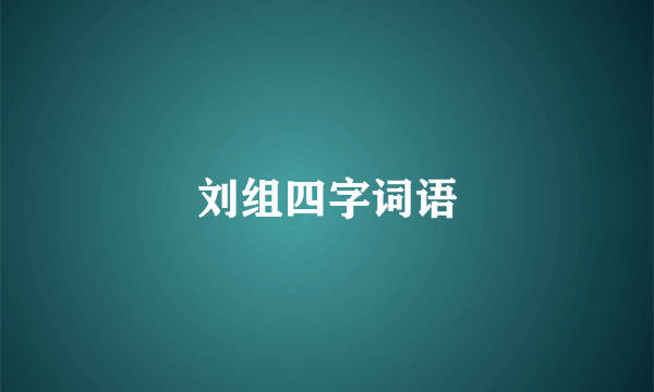 刘组四字词语