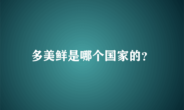 多美鲜是哪个国家的？