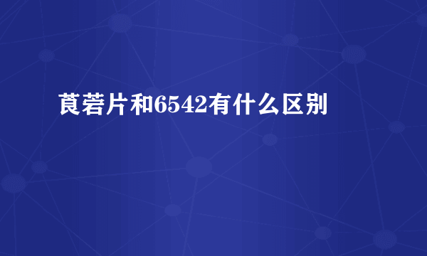 莨菪片和6542有什么区别