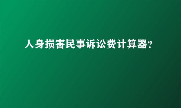 人身损害民事诉讼费计算器？