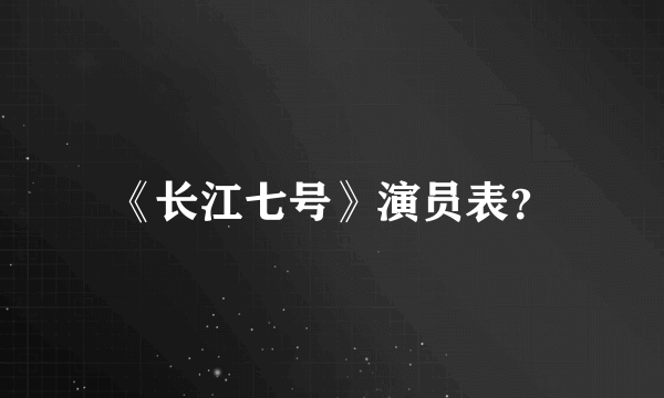 《长江七号》演员表？