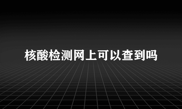 核酸检测网上可以查到吗