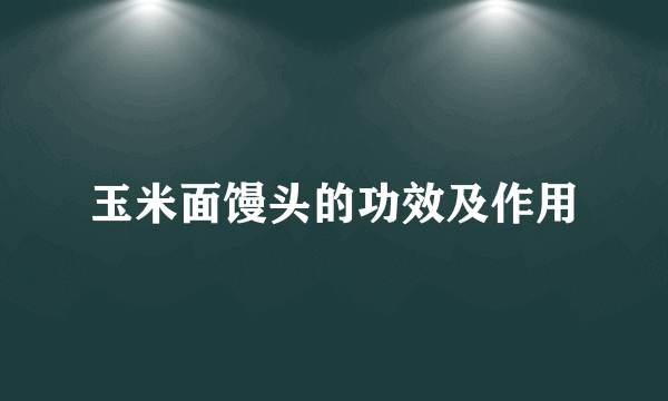 玉米面馒头的功效及作用