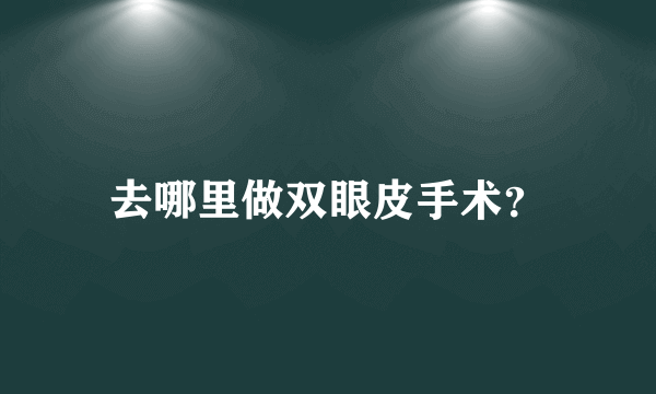 去哪里做双眼皮手术？