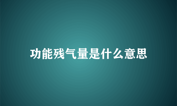 功能残气量是什么意思