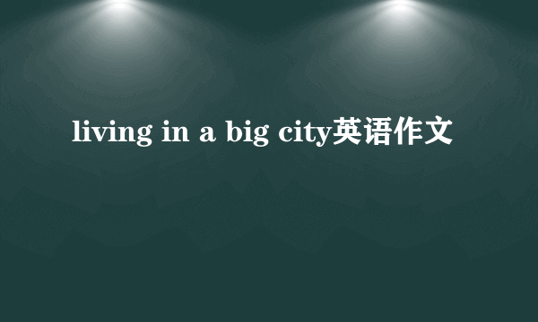 living in a big city英语作文