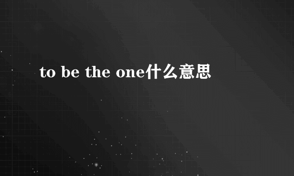 to be the one什么意思