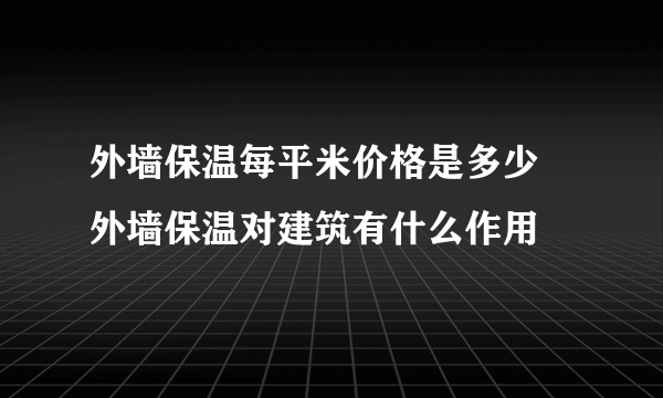 外墙保温每平米价格是多少 外墙保温对建筑有什么作用