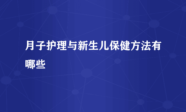 月子护理与新生儿保健方法有哪些