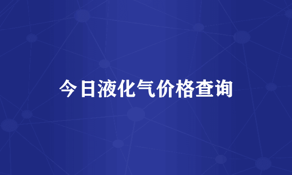 今日液化气价格查询