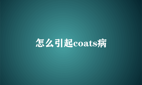 怎么引起coats病