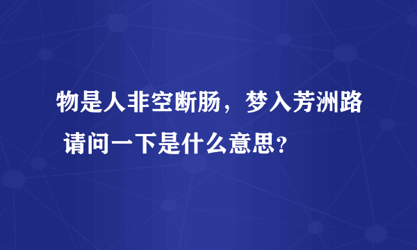 物是人非空断肠，梦入芳洲路 请问一下是什么意思？