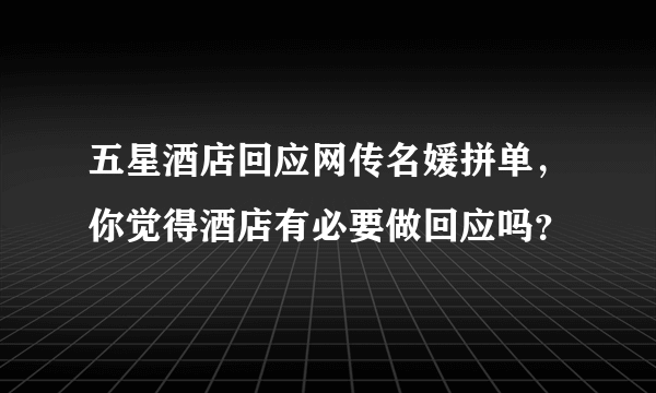 五星酒店回应网传名媛拼单，你觉得酒店有必要做回应吗？