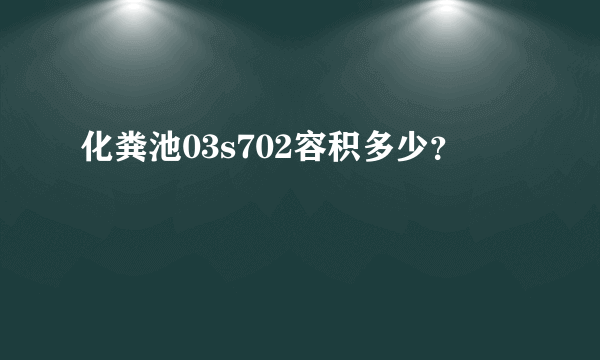 化粪池03s702容积多少？