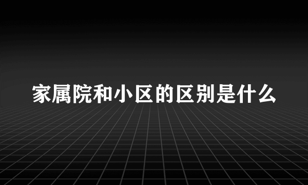 家属院和小区的区别是什么