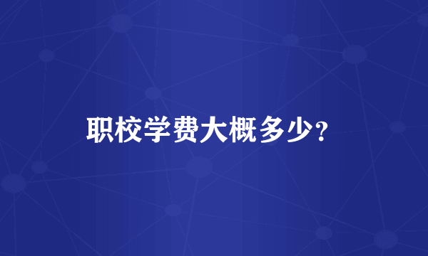 职校学费大概多少？