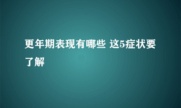 更年期表现有哪些 这5症状要了解