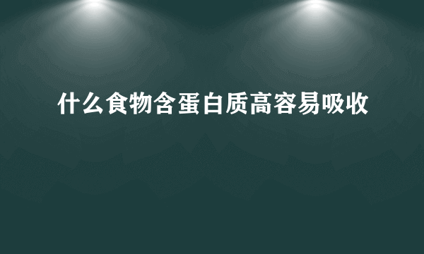 什么食物含蛋白质高容易吸收