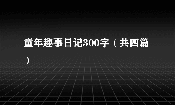 童年趣事日记300字（共四篇）