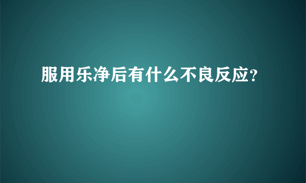 服用乐净后有什么不良反应？