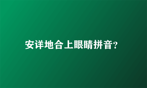 安详地合上眼睛拼音？