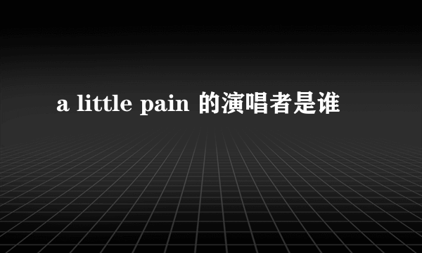 a little pain 的演唱者是谁